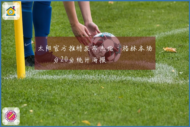 太阳官方推特发布杰伦·格林本场得分20分统计海报