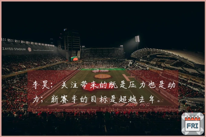 李昊：关注带来的既是压力也是动力；新赛季的目标是超越去年。