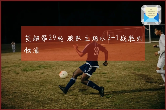 英超第29轮 狼队主场以2-1战胜利物浦